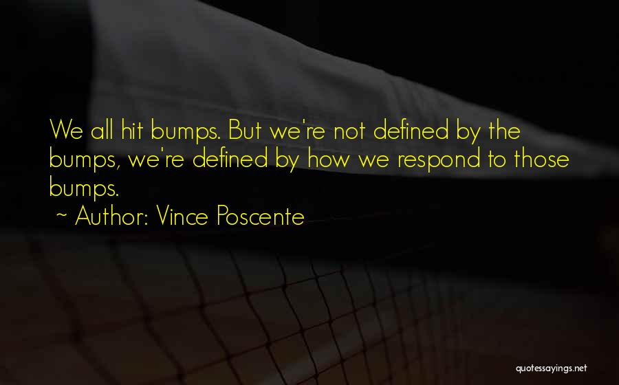 Vince Poscente Quotes: We All Hit Bumps. But We're Not Defined By The Bumps, We're Defined By How We Respond To Those Bumps.