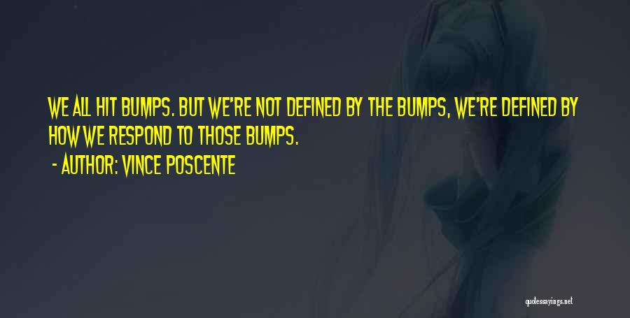 Vince Poscente Quotes: We All Hit Bumps. But We're Not Defined By The Bumps, We're Defined By How We Respond To Those Bumps.