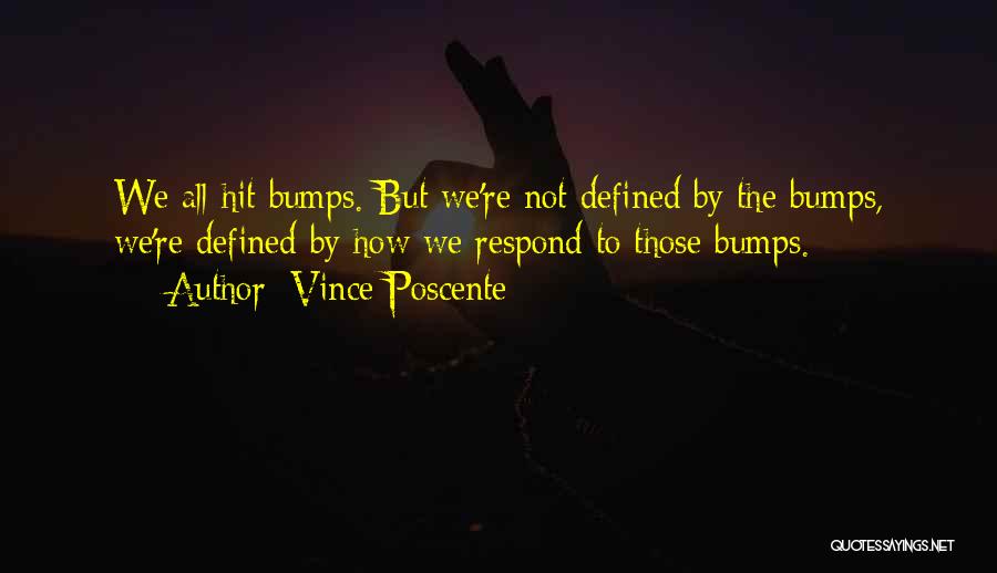 Vince Poscente Quotes: We All Hit Bumps. But We're Not Defined By The Bumps, We're Defined By How We Respond To Those Bumps.