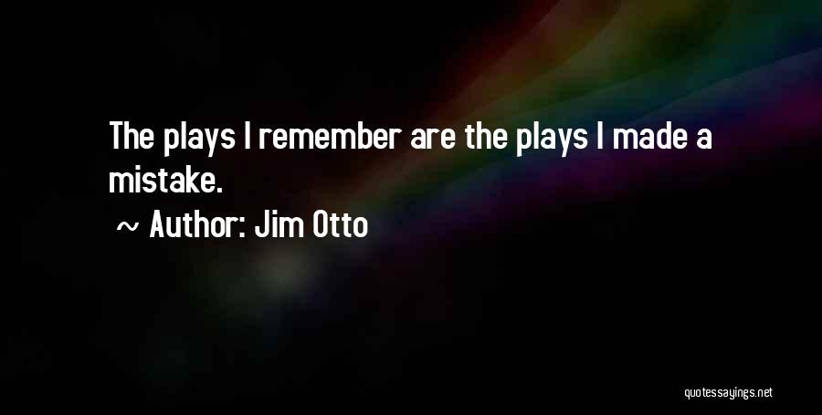 Jim Otto Quotes: The Plays I Remember Are The Plays I Made A Mistake.