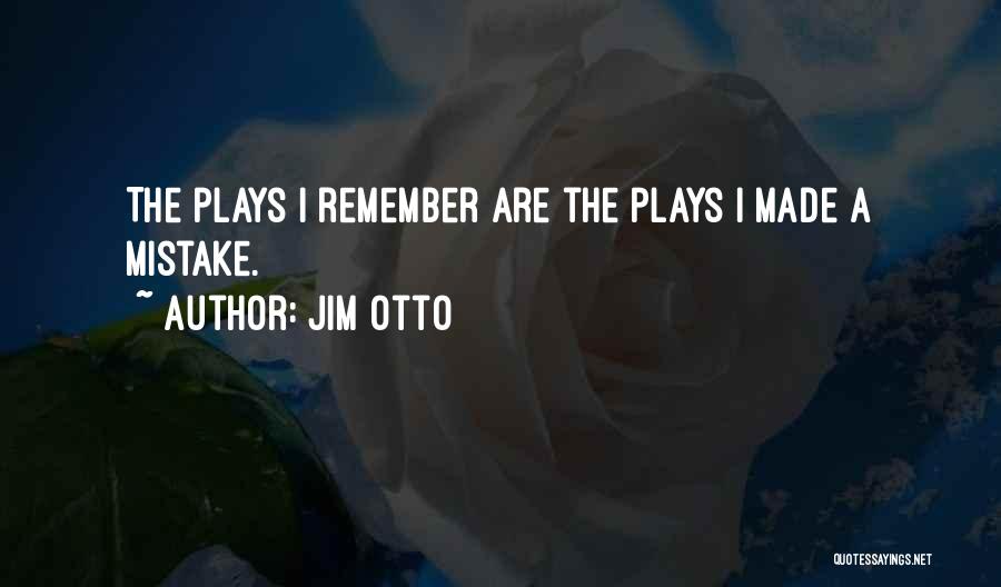 Jim Otto Quotes: The Plays I Remember Are The Plays I Made A Mistake.