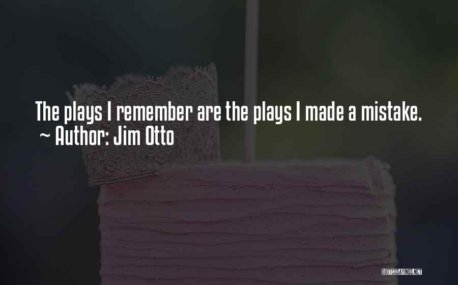 Jim Otto Quotes: The Plays I Remember Are The Plays I Made A Mistake.