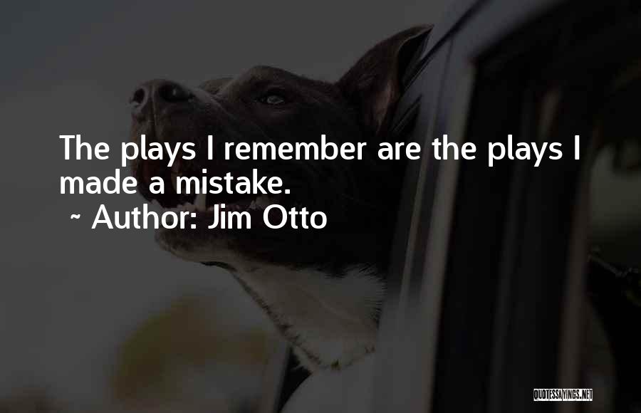 Jim Otto Quotes: The Plays I Remember Are The Plays I Made A Mistake.