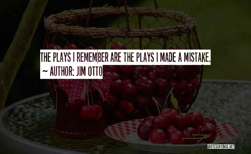 Jim Otto Quotes: The Plays I Remember Are The Plays I Made A Mistake.
