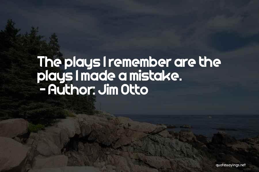 Jim Otto Quotes: The Plays I Remember Are The Plays I Made A Mistake.