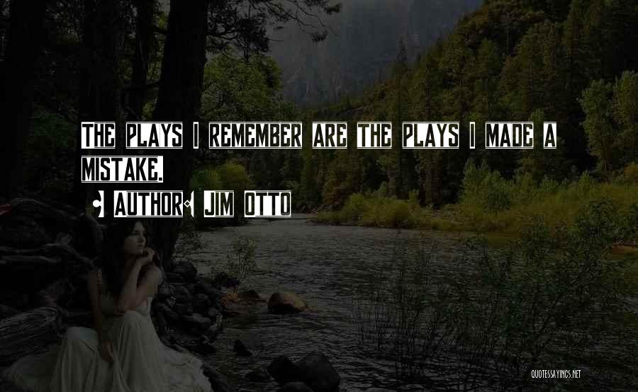 Jim Otto Quotes: The Plays I Remember Are The Plays I Made A Mistake.