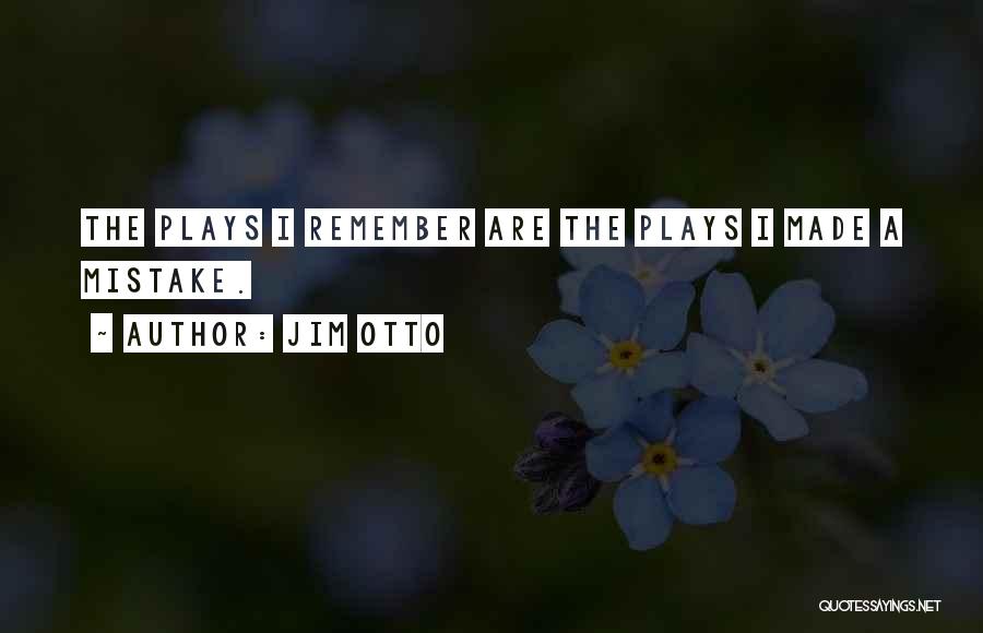 Jim Otto Quotes: The Plays I Remember Are The Plays I Made A Mistake.