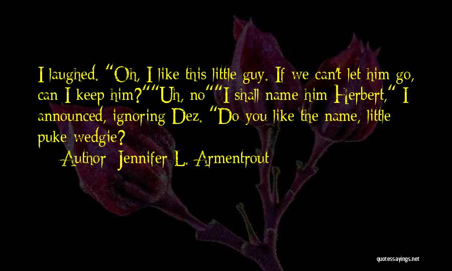 Jennifer L. Armentrout Quotes: I Laughed. Oh, I Like This Little Guy. If We Can't Let Him Go, Can I Keep Him?uh, Noi Shall