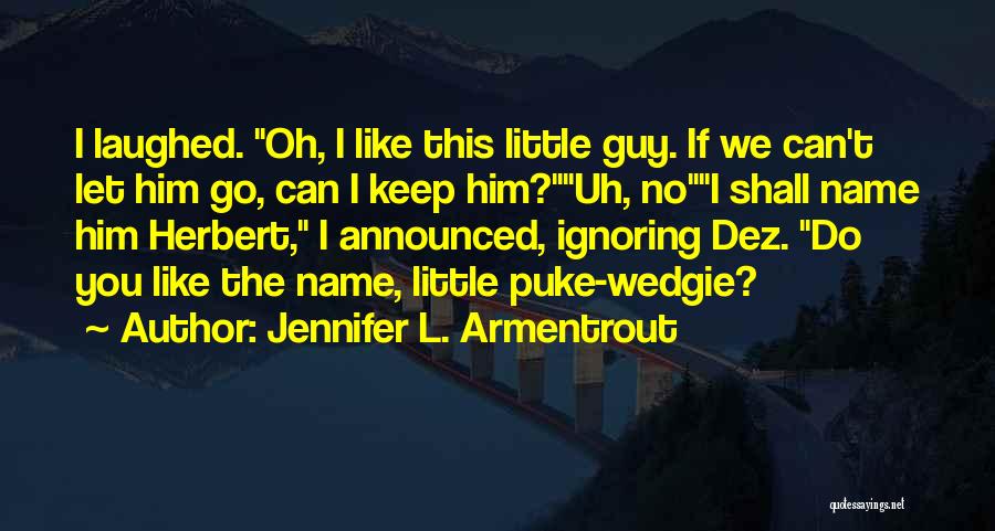 Jennifer L. Armentrout Quotes: I Laughed. Oh, I Like This Little Guy. If We Can't Let Him Go, Can I Keep Him?uh, Noi Shall