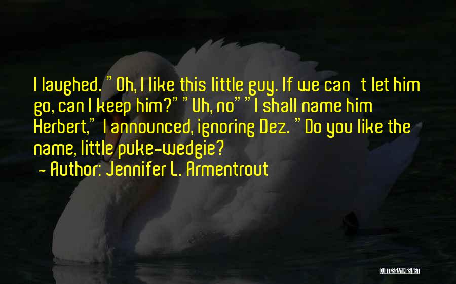 Jennifer L. Armentrout Quotes: I Laughed. Oh, I Like This Little Guy. If We Can't Let Him Go, Can I Keep Him?uh, Noi Shall