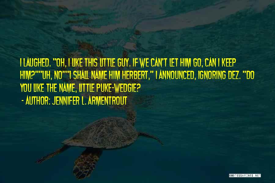 Jennifer L. Armentrout Quotes: I Laughed. Oh, I Like This Little Guy. If We Can't Let Him Go, Can I Keep Him?uh, Noi Shall