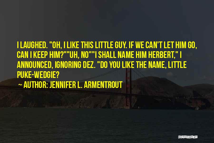 Jennifer L. Armentrout Quotes: I Laughed. Oh, I Like This Little Guy. If We Can't Let Him Go, Can I Keep Him?uh, Noi Shall