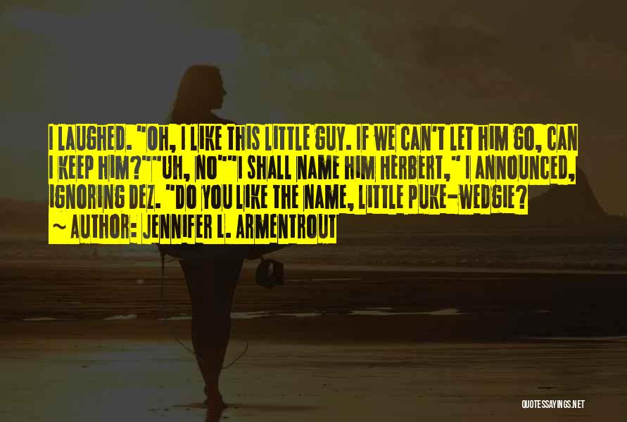 Jennifer L. Armentrout Quotes: I Laughed. Oh, I Like This Little Guy. If We Can't Let Him Go, Can I Keep Him?uh, Noi Shall