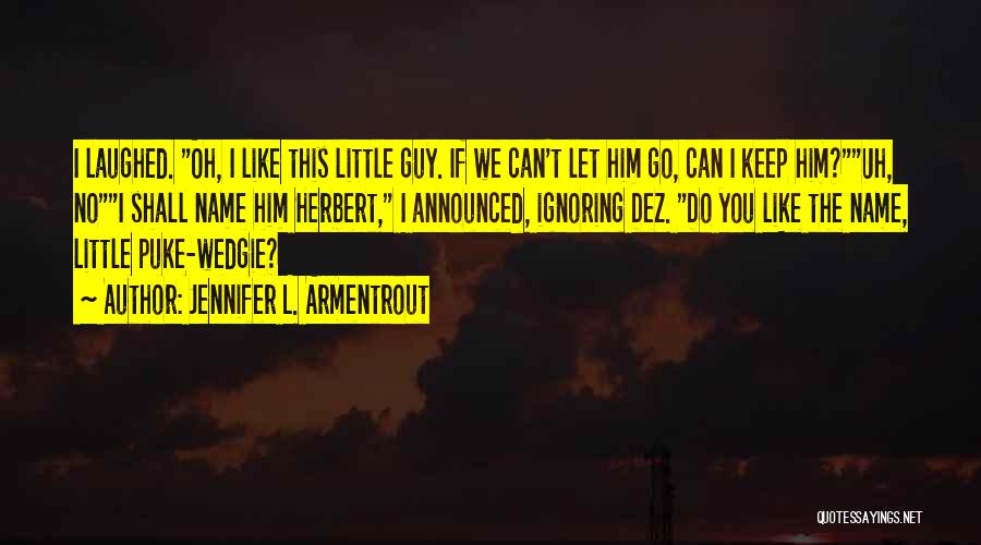 Jennifer L. Armentrout Quotes: I Laughed. Oh, I Like This Little Guy. If We Can't Let Him Go, Can I Keep Him?uh, Noi Shall