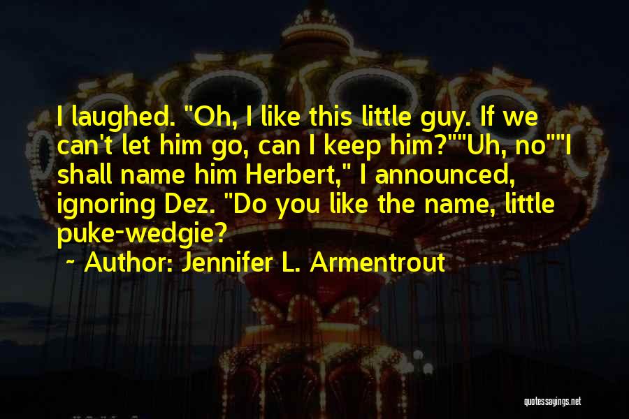 Jennifer L. Armentrout Quotes: I Laughed. Oh, I Like This Little Guy. If We Can't Let Him Go, Can I Keep Him?uh, Noi Shall