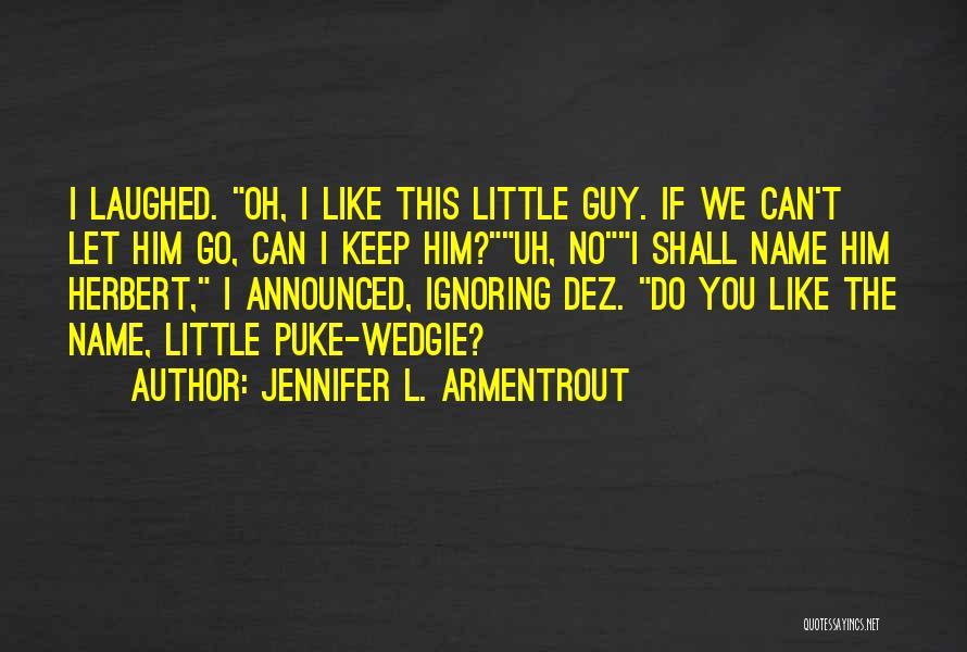 Jennifer L. Armentrout Quotes: I Laughed. Oh, I Like This Little Guy. If We Can't Let Him Go, Can I Keep Him?uh, Noi Shall