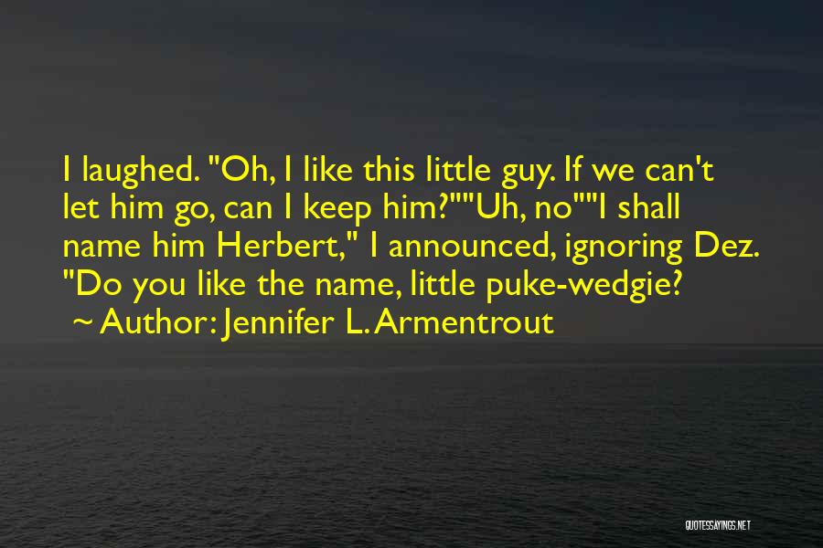 Jennifer L. Armentrout Quotes: I Laughed. Oh, I Like This Little Guy. If We Can't Let Him Go, Can I Keep Him?uh, Noi Shall