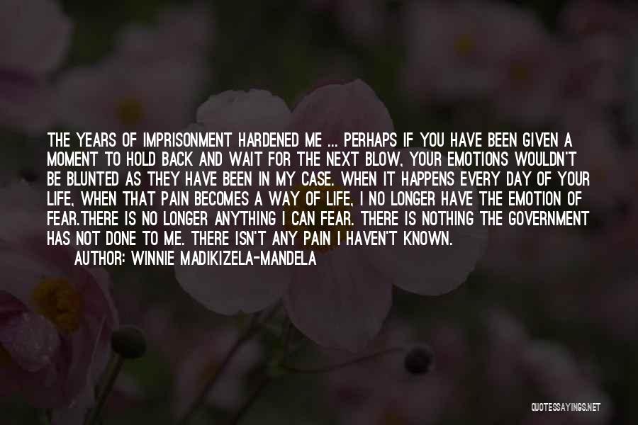 Winnie Madikizela-Mandela Quotes: The Years Of Imprisonment Hardened Me ... Perhaps If You Have Been Given A Moment To Hold Back And Wait