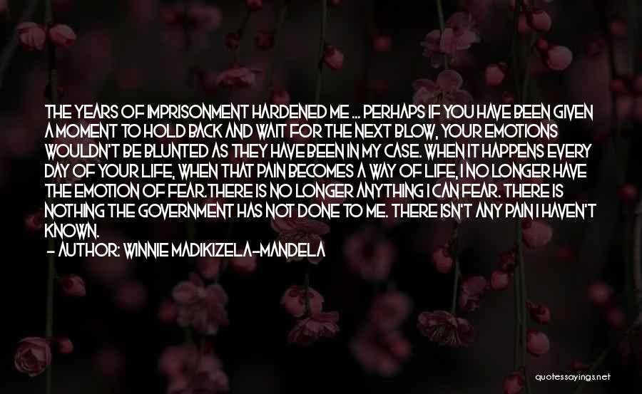 Winnie Madikizela-Mandela Quotes: The Years Of Imprisonment Hardened Me ... Perhaps If You Have Been Given A Moment To Hold Back And Wait