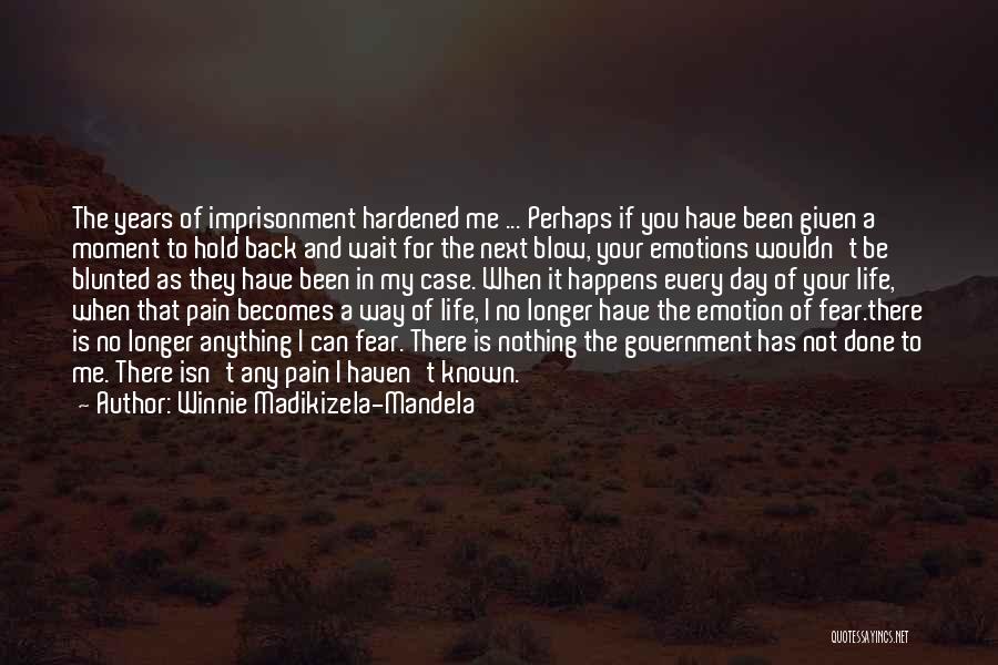 Winnie Madikizela-Mandela Quotes: The Years Of Imprisonment Hardened Me ... Perhaps If You Have Been Given A Moment To Hold Back And Wait