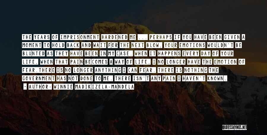 Winnie Madikizela-Mandela Quotes: The Years Of Imprisonment Hardened Me ... Perhaps If You Have Been Given A Moment To Hold Back And Wait