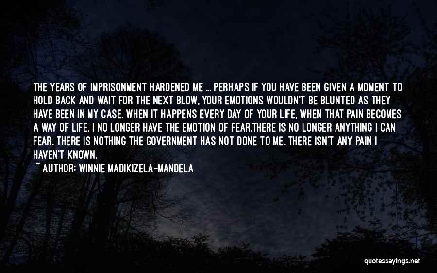 Winnie Madikizela-Mandela Quotes: The Years Of Imprisonment Hardened Me ... Perhaps If You Have Been Given A Moment To Hold Back And Wait