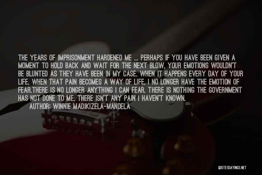 Winnie Madikizela-Mandela Quotes: The Years Of Imprisonment Hardened Me ... Perhaps If You Have Been Given A Moment To Hold Back And Wait