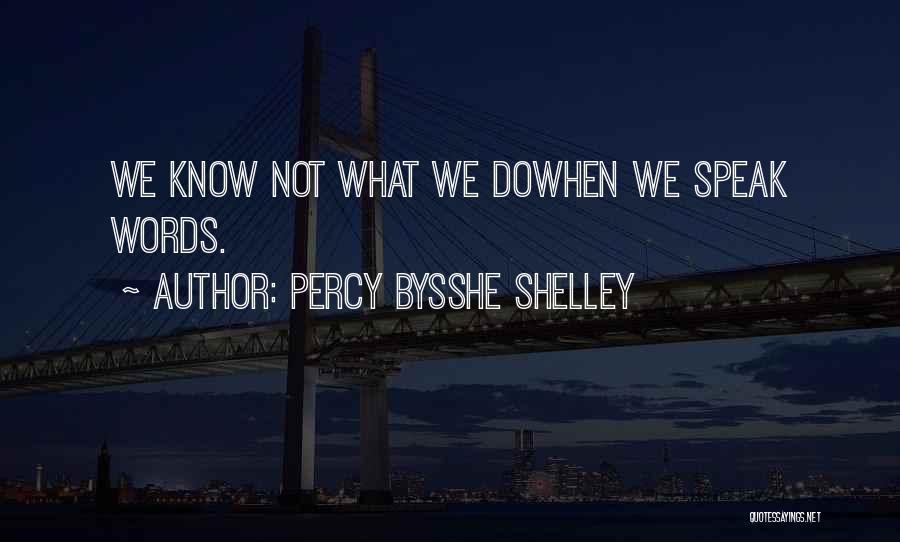 Percy Bysshe Shelley Quotes: We Know Not What We Dowhen We Speak Words.