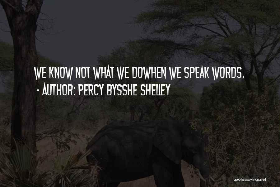 Percy Bysshe Shelley Quotes: We Know Not What We Dowhen We Speak Words.
