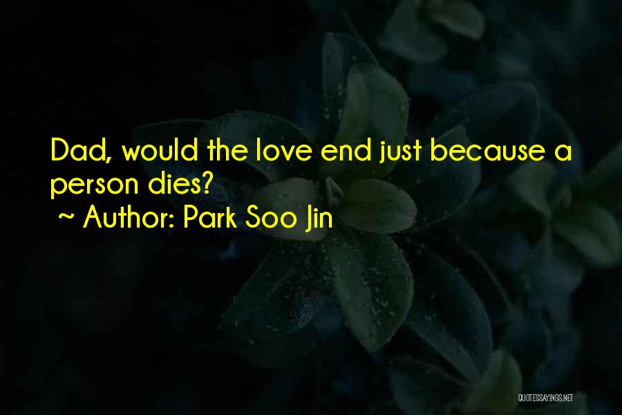 Park Soo Jin Quotes: Dad, Would The Love End Just Because A Person Dies?