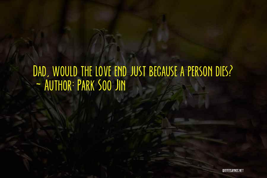 Park Soo Jin Quotes: Dad, Would The Love End Just Because A Person Dies?