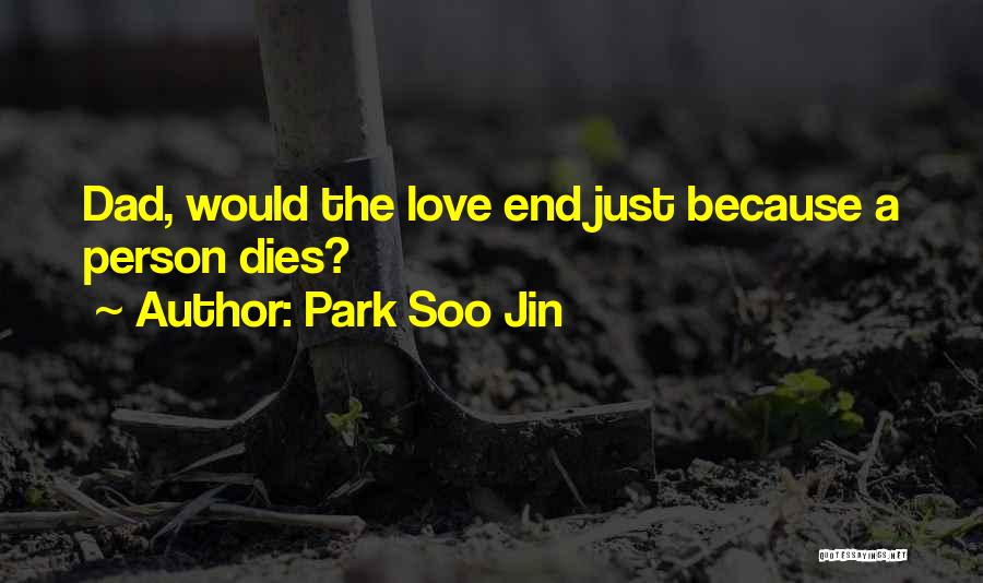 Park Soo Jin Quotes: Dad, Would The Love End Just Because A Person Dies?