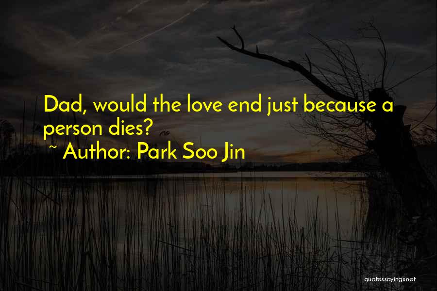 Park Soo Jin Quotes: Dad, Would The Love End Just Because A Person Dies?