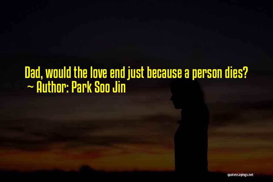 Park Soo Jin Quotes: Dad, Would The Love End Just Because A Person Dies?