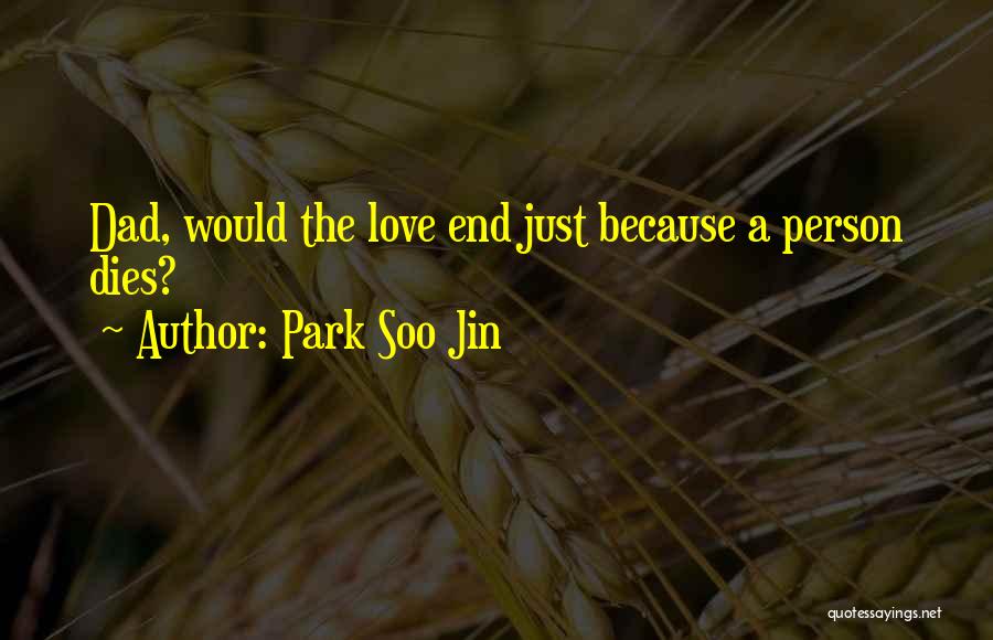 Park Soo Jin Quotes: Dad, Would The Love End Just Because A Person Dies?