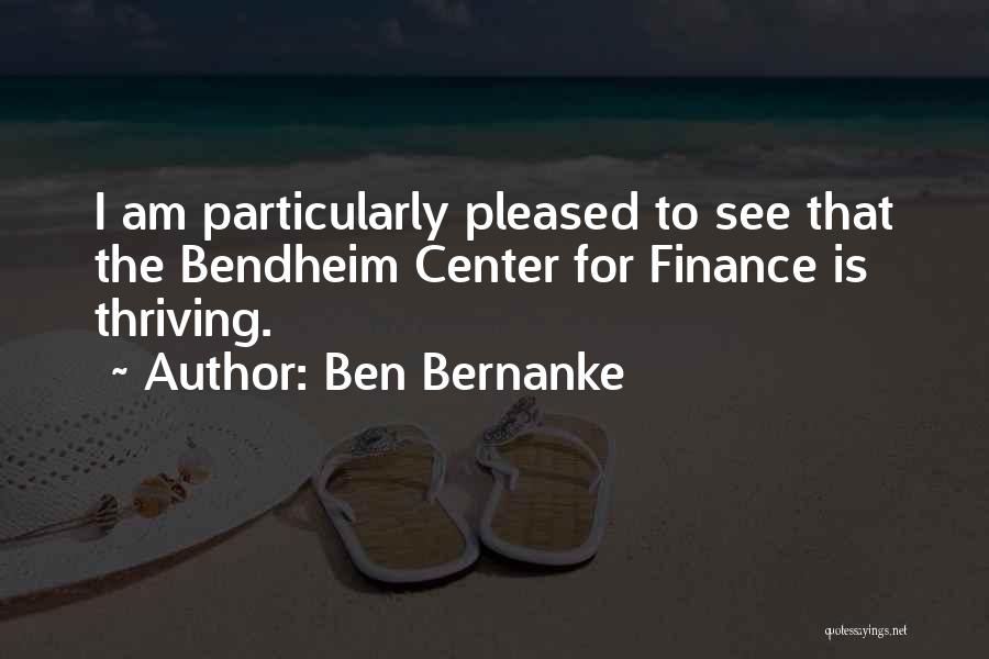 Ben Bernanke Quotes: I Am Particularly Pleased To See That The Bendheim Center For Finance Is Thriving.