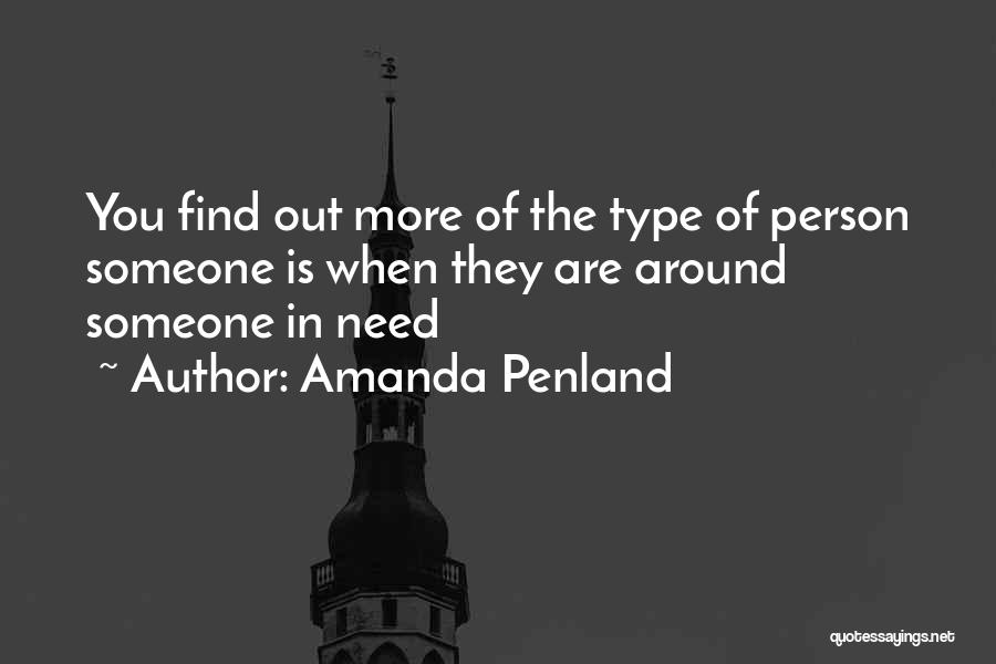 Amanda Penland Quotes: You Find Out More Of The Type Of Person Someone Is When They Are Around Someone In Need