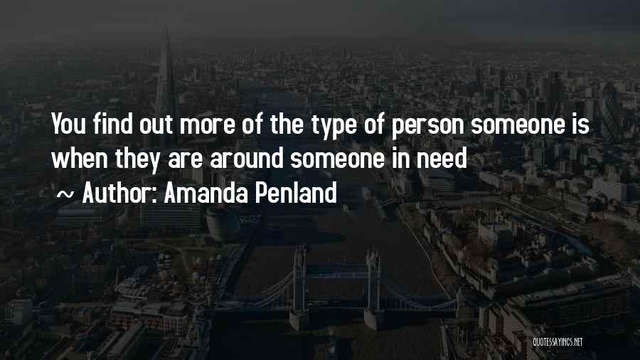 Amanda Penland Quotes: You Find Out More Of The Type Of Person Someone Is When They Are Around Someone In Need