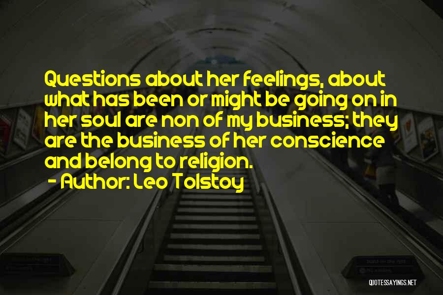 Leo Tolstoy Quotes: Questions About Her Feelings, About What Has Been Or Might Be Going On In Her Soul Are Non Of My