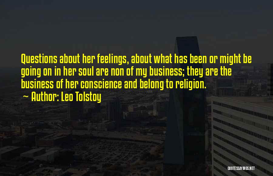 Leo Tolstoy Quotes: Questions About Her Feelings, About What Has Been Or Might Be Going On In Her Soul Are Non Of My