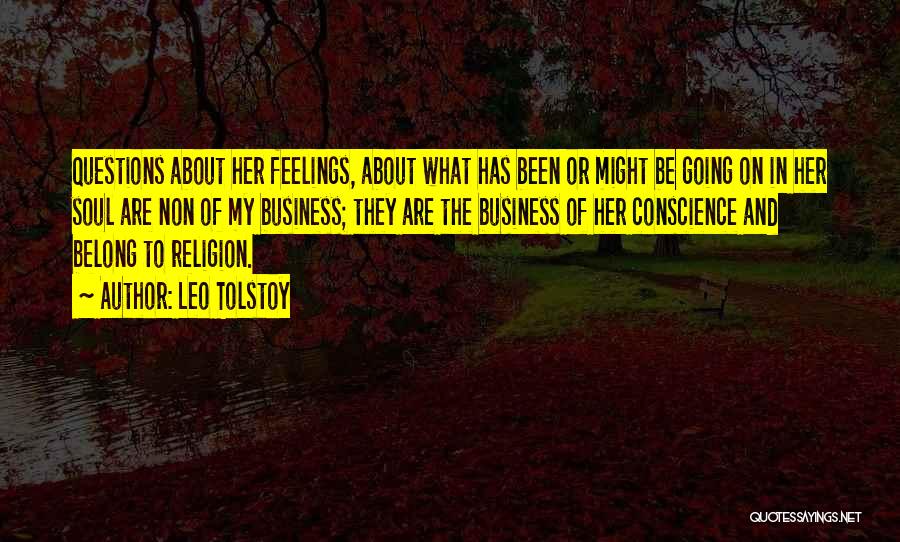 Leo Tolstoy Quotes: Questions About Her Feelings, About What Has Been Or Might Be Going On In Her Soul Are Non Of My