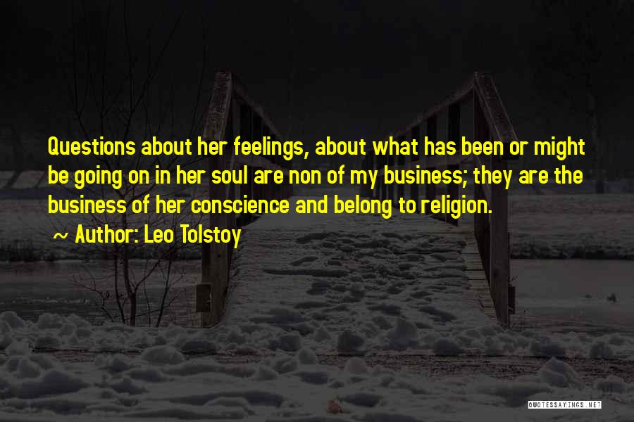 Leo Tolstoy Quotes: Questions About Her Feelings, About What Has Been Or Might Be Going On In Her Soul Are Non Of My