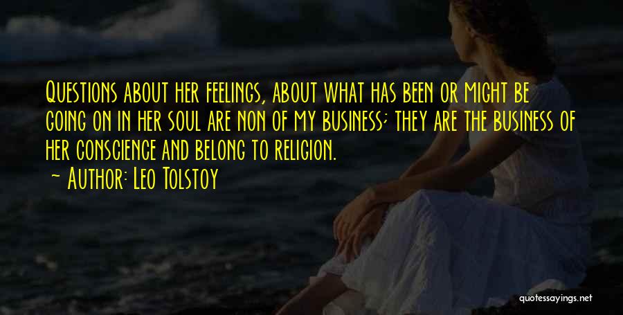 Leo Tolstoy Quotes: Questions About Her Feelings, About What Has Been Or Might Be Going On In Her Soul Are Non Of My