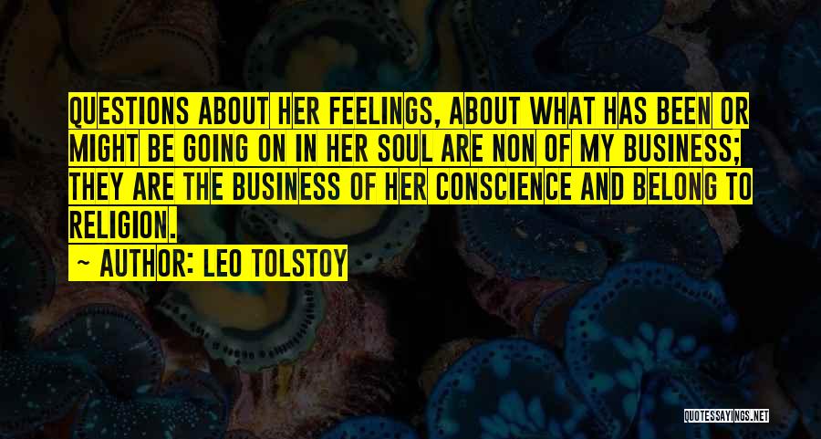 Leo Tolstoy Quotes: Questions About Her Feelings, About What Has Been Or Might Be Going On In Her Soul Are Non Of My