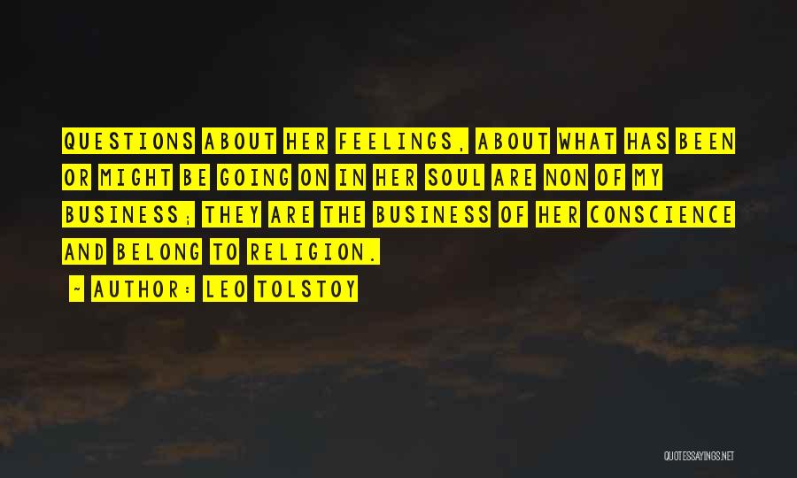 Leo Tolstoy Quotes: Questions About Her Feelings, About What Has Been Or Might Be Going On In Her Soul Are Non Of My