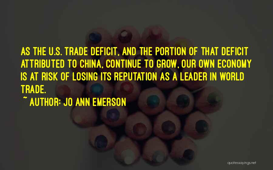 Jo Ann Emerson Quotes: As The U.s. Trade Deficit, And The Portion Of That Deficit Attributed To China, Continue To Grow, Our Own Economy