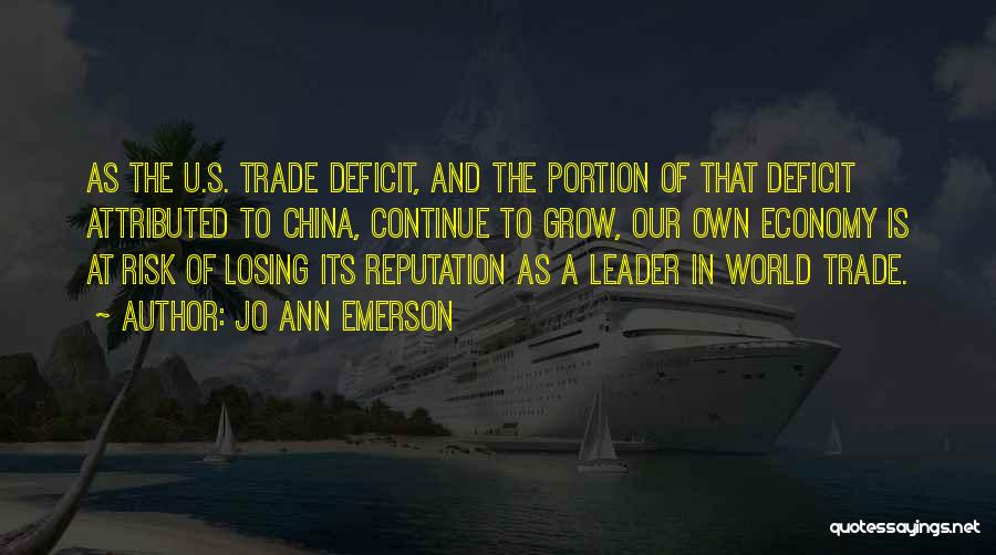 Jo Ann Emerson Quotes: As The U.s. Trade Deficit, And The Portion Of That Deficit Attributed To China, Continue To Grow, Our Own Economy