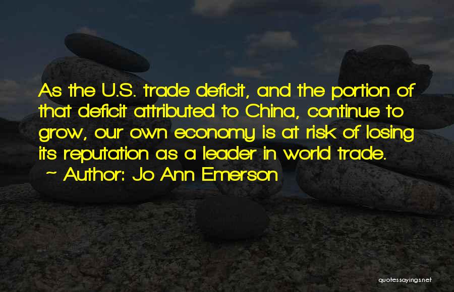 Jo Ann Emerson Quotes: As The U.s. Trade Deficit, And The Portion Of That Deficit Attributed To China, Continue To Grow, Our Own Economy