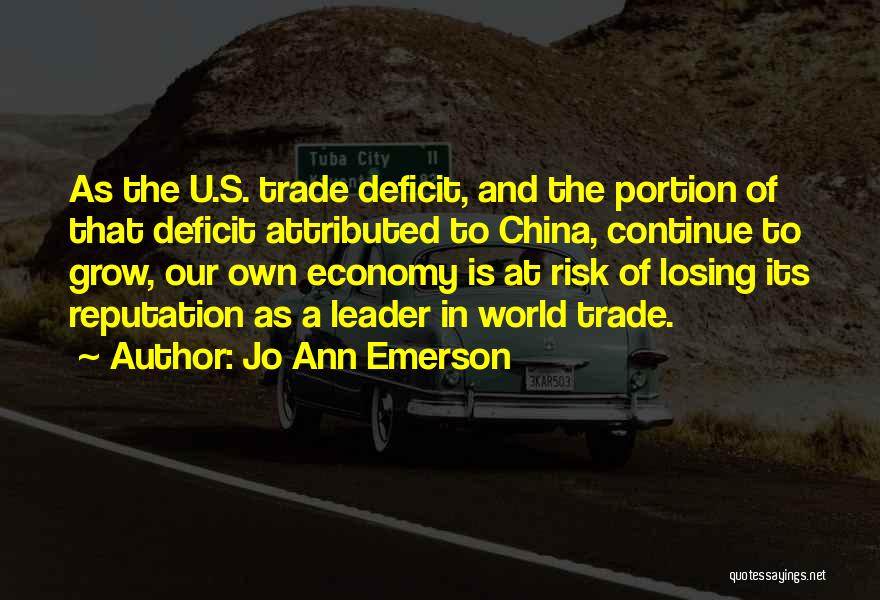 Jo Ann Emerson Quotes: As The U.s. Trade Deficit, And The Portion Of That Deficit Attributed To China, Continue To Grow, Our Own Economy