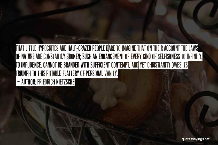 Friedrich Nietzsche Quotes: That Little Hypocrites And Half-crazed People Dare To Imagine That On Their Account The Laws Of Nature Are Constantly Broken;